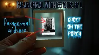 Ghost on the porch- Paranormal evidence