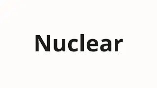 How to pronounce Nuclear