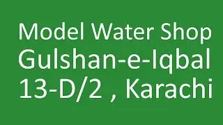 Model Water Shop, 13-D/2, Gulshan-e-Iqbal, Karachi.