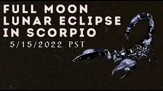 FULL MOON LUNAR ECLIPSE IN SCORPIO - SHADOW PLAY AND SOUL RESURRECTION - 5/15/2022 PST