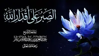 الصبر على أقدار الله - سماحة الشيخ عبدالعزيز بن باز