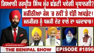 ਗਿਆਨੀ ਹਰਪ੍ਰੀਤ ਸਿੰਘ ਨੂੰ ਛੱਡਣੀ ਪਵੇਗੀ ਪ੍ਰਧਾਨਗੀ ? (1896) THE BENIPAL SHOW