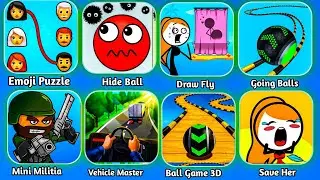Emoji Puzzle,Hide Ball, Draw Fly, Going Balls, Mini Militia, Vehicle Master, Ball Game 3D,Save Her