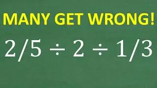 2/5 divided by 2 divided by 1/3 =? BECAREFUL, many will do this WRONG!