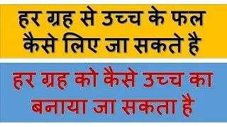 किसी ग्रह को कैसे उच्च का बनाया जा सकता है | ग्रह से कैसे उच्च के नतीजे लिए जा सकते है