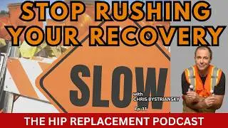 The Hip Replacement Podcast - Go Slow in Your Recovery - Episode 33