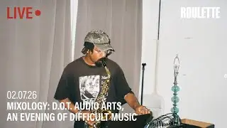 MIXOLOGY: D.O.T. Audio Arts, An Evening of Difficult Music // Live at Roulette