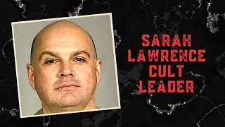 Sarah Lawrence Cult Leader: The Manipulation Tactics of Larry Ray