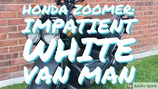 Honda Zoomer: Impatient White Van Man