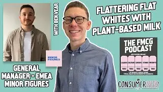 Flattering Flat Whites with Minor Figures Plant-Based Milk - The FMCG Podcast