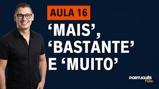 AULA 16   MAIS, BASTANTE e MUITO