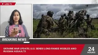 Ukraine War Update | U.S. Sends Long-Range Missiles Amid Russian Assaults