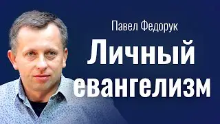 Личный евангелизм. Павел Федорук. Проповеди христианские