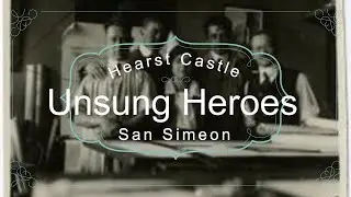 Introduction to Unsung Heroes of Hearst Castle