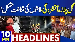 Karachi Gul Plaza Tragedy | Bodies Found Unidentifiable | Heartbreaking Scenes | 10PM Headlines