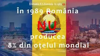 Rom&acirc;nia in 1989 &icirc;n cifre și detalii E02-Industria oțelului. C&acirc;t producea Rom&acirc;nia și cum, cui vindea?