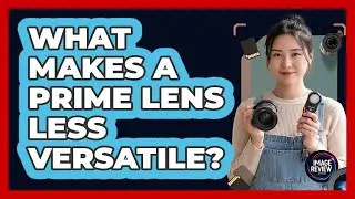What Makes a Prime Lens Less Versatile?
