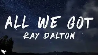 Ray Dalton - All We Got (Lyrics)