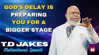 GOD&rsquo;S DELAY IS PREPARING YOU FOR A BIGGER STAGE | MOTIVATIONAL SPEECH | T.D. JAKES STYLE ON 2025