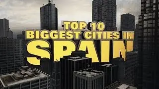 Top Ten Biggest Cities in Spain 2014