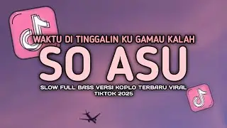 DJ SO ASU NAYKILLA VIRAL TIKTOK SLOW FULL BASS VERSI KOPLO TERBARU UNYIL FVNKY 2025