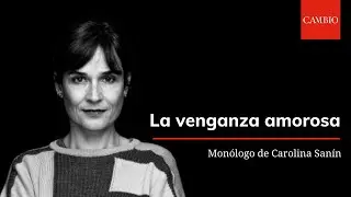 La venganza amorosa, monólogo de Carolina Sanín | 𝐂𝐀𝐌𝐁𝐈𝐎