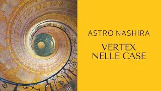 VERTEX NELLE CASE - Astrologia Evolutiva con Aurelia Bracciforti Astro Nashira