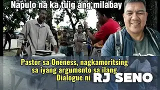 PASTOR SA ONENESS NAGKAMORITSING SA IYANG ARGUMENTO SA ILANG DIALOGUE NI | RJ SENO. 