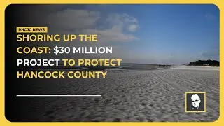 Shoring up the coast: $30 million project to protect Hancock County