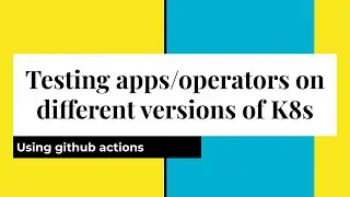 Testing apps/operators on different versions of Kubernetes
