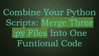 Combine Your Python Scripts: Merge Three .py Files Into One Funtional Code