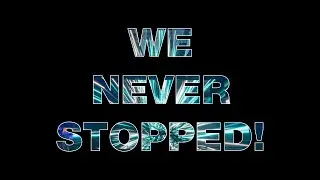We Never Stopped!