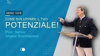 Come sviluppare il tuo potenziale! - Past Senior Angelo Scannapieco | Chiesa Gesù Vive Milano