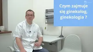 Czym zajmuje się ginekolog, ginekologia? | Ginekologia | Michał Witkowski