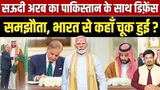 सऊदी अरब का पाकिस्तान के साथ डिफ़ेंस समझौता, भारत से कहाँ चूक हुई |Shams Tabrez Qasmi | Millat Times