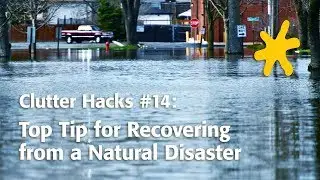 Clutter Hacks #14: Top Tip for Recovering from a Natural Disaster