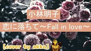 小林明子／恋に落ちて～Fall in love～【cover by akko】