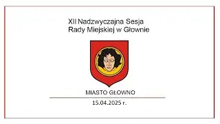 XII Nadzwyczajna Sesja Rady Miejskiej w Głownie 15.04.2025 r.