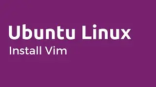 Vim - How to Install Vim Text Editor on Ubuntu