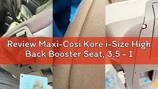 Review Maxi-Cosi Kore i-Size High Back Booster Seat, 3.5 - 12 years, 100 - 150 cm, ISOFIX Car Seat,