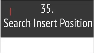 Search Insert Position (Leetcode 35)