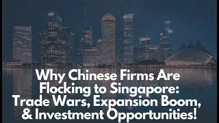 Why Chinese Firms Are Flocking to Singapore: Trade Wars, Expansion Boom, & Investment Opportunities!