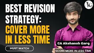Revise Like a Topper: Most Efficient Way to Revise&nbsp;Any&nbsp;Subject | Exam Guidance | CA Akshansh Garg