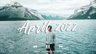 Indie/Pop/Folk Compilation - April 2022 (2-Hour Playlist)