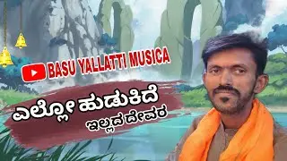 ಎಲ್ಲೋ ಹುಡುಕಿದೆ ಇಲ್ಲದ ದೇವರ ಕನ್ನಡ ಸಾಂಗ್||BASU YALLATI MUSICA||#basuyallatti #natak 