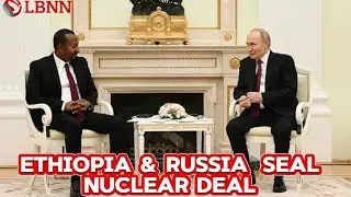 Ethiopia & Russia Seal Nuclear Power Deal | Historic Step for Africa&rsquo;s Clean Energy Future 