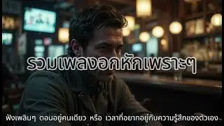รวมเพลงอกหักเพราะๆ ฟังเพลินๆ ตอนอยู่คนเดียว หรือ เวลาที่อยากอยู่กับความรู้สึกของตัวเอง No.124