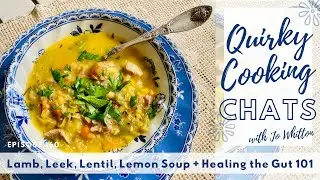 Lamb, Leek, Lentil, Lemon Soup + Gut Health Q&A - Quirky Cooking Chats Podcast #160