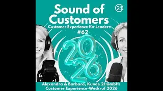 Sound of Customers, SOC062: Alexandra Nagy&Barbara Aigner, Kunde21: Customer Experience-Weckruf 2026