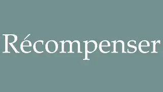How to Pronounce ''R&eacute;compenser'' (Reward) Correctly in French